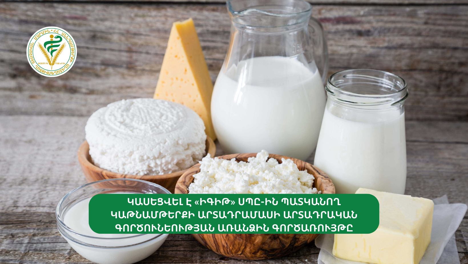 ԿԱՍԵՑՎԵԼ Է «ԻԳԻԹ» ՍՊԸ-ԻՆ ՊԱՏԿԱՆՈՂ ԿԱԹՆԱՄԹԵՐՔԻ ԱՐՏԱԴՐԱՄԱՍԻ ԱՐՏԱԴՐԱԿԱՆ ԳՈՐԾՈՒՆԵՈՒԹՅԱՆ ԱՌԱՆՁԻՆ ԳՈՐԾԱՌՈՒՅԹԸ
